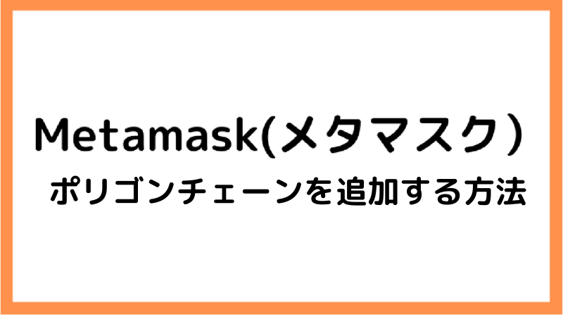 【最新版】メタマスクにポリゴンチェーンを追加する方法